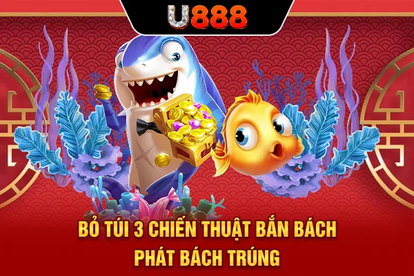 Bỏ túi 3 chiến thuật bắn “bách phát bách trúng”