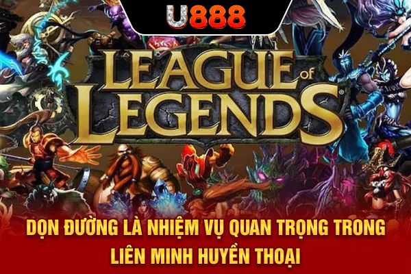Dọn đường là nhiệm vụ quan trọng trong Liên Minh Huyền Thoại