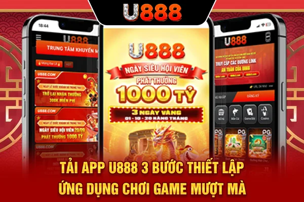 Tải App U888 - 5 Bước Thiết Lập Ứng Dụng, Chơi Game Mượt Mà 