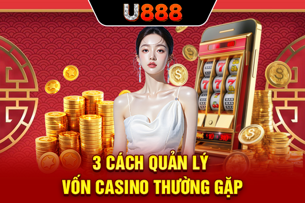 3 cách quản lý vốn casino thường gặp