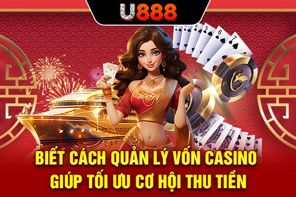 Biết cách quản lý vốn casino giúp tối ưu cơ hội thu tiền