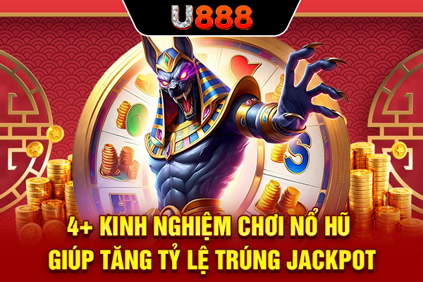 4+ Kinh Nghiệm Chơi Nổ Hũ Giúp Tăng Tỷ Lệ Trúng Jackpot