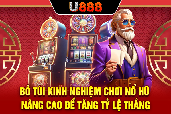 Bỏ túi kinh nghiệm chơi nổ hũ nâng cao để tăng tỷ lệ thắng