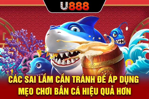 Các sai lầm cần tránh để áp dụng mẹo chơi bắn cá hiệu quả hơn