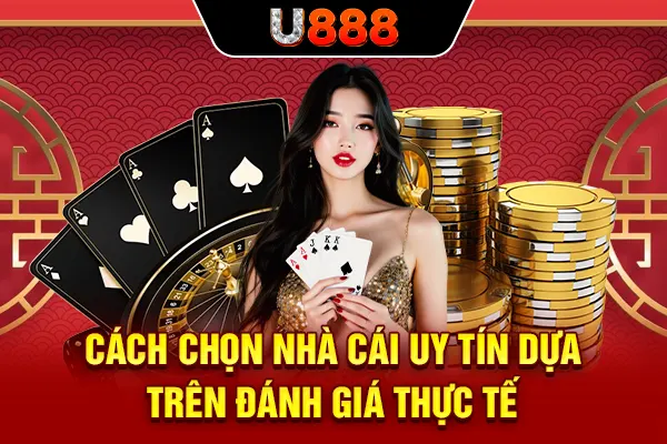 Cách chọn nhà cái uy tín dựa trên đánh giá thực tế