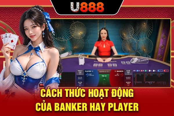 Cách thức hoạt động của Banker hay Player