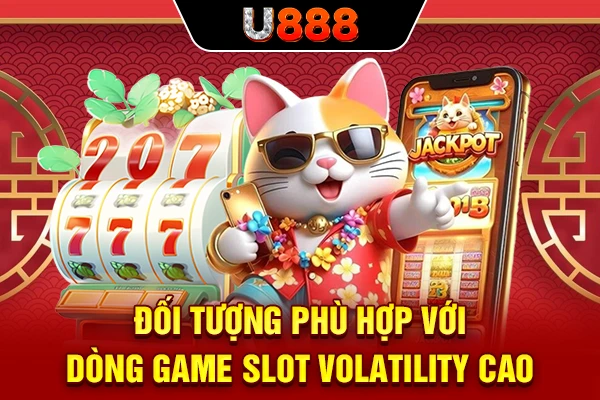 Đối tượng phù hợp với dòng game slot volatility cao