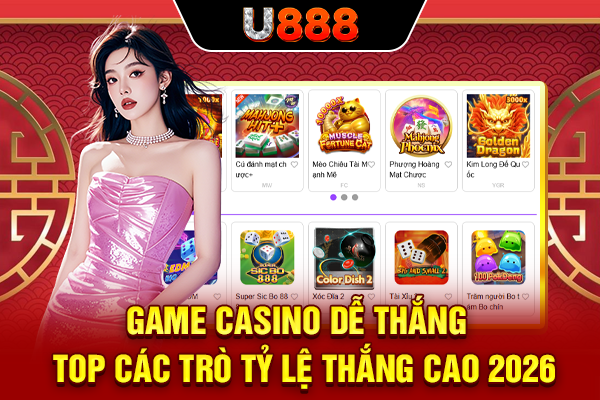 Game Casino Dễ Thắng - Top Các Trò Tỷ Lệ Thắng Cao 2026