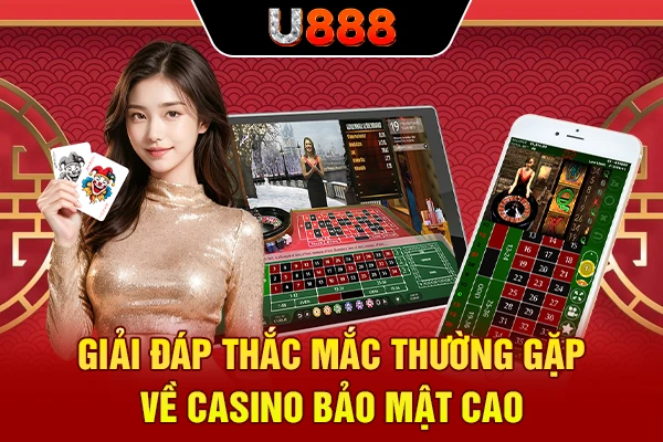Giải đáp thắc mắc thường gặp về casino bảo mật cao