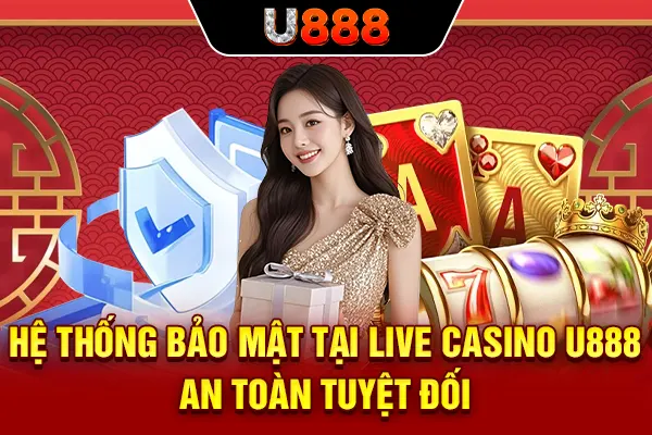 Hệ thống bảo mật tại live casino U888 an toàn tuyệt đối