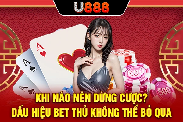 Khi Nào Nên Dừng Cược? Dấu Hiệu Bet Thủ Không Thể Bỏ Qua