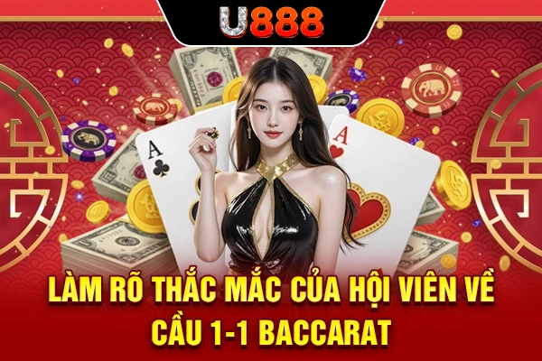 Làm rõ thắc mắc của hội viên về cầu 1-1 Baccarat