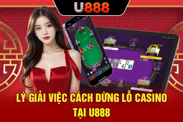 Lý giải việc cách dừng lỗ casino tại U888