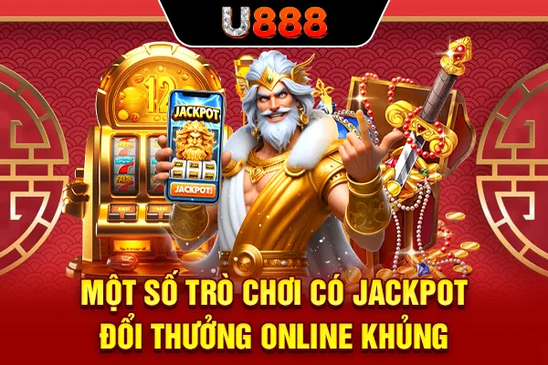 Một số trò chơi có Jackpot đổi thưởng online khủng