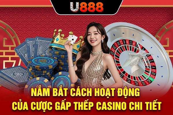 Nắm bắt cách hoạt động của cược gấp thếp casino chi tiết