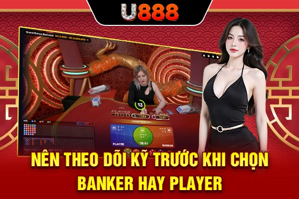 Nên theo dõi kỹ trước khi chọn Banker hay Player