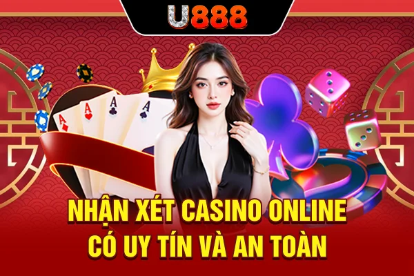 Nhận xét casino online có uy tín và an toàn