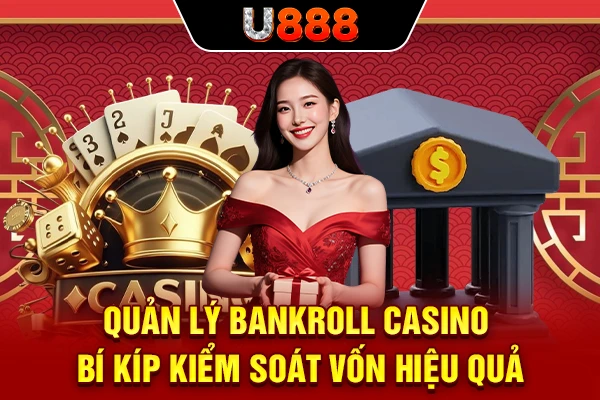 Quản Lý Bankroll Casino | Bí Kíp Kiểm Soát Vốn Hiệu Quả