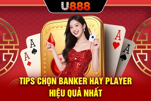 Tips chọn Banker hay Player hiệu quả nhất