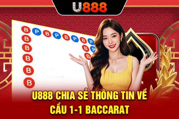 U888 chia sẻ thông tin về cầu 1-1 Baccarat