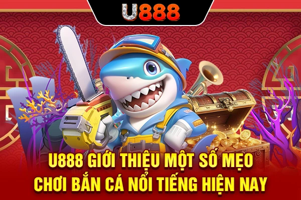 U888 giới thiệu một số mẹo chơi bắn cá nổi tiếng hiện nay