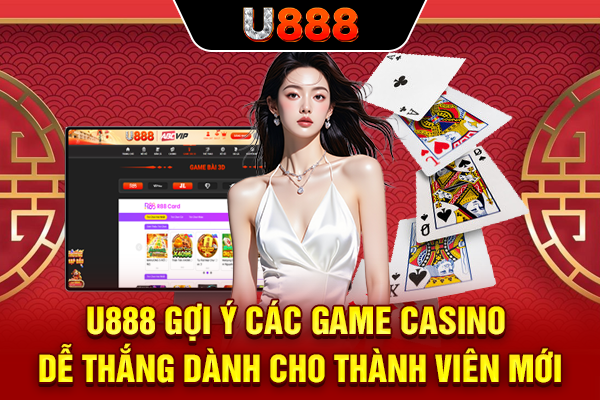 U888 gợi ý các game casino dễ thắng dành cho thành viên mới